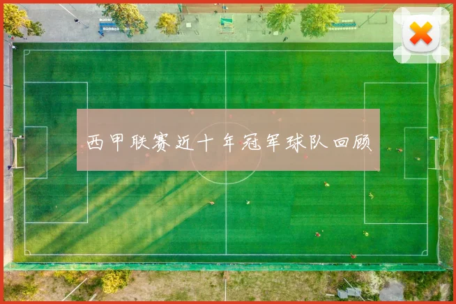 西甲联赛近十年冠军球队回顾
