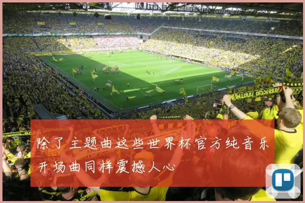 除了主题曲这些世界杯官方纯音乐开场曲同样震撼人心